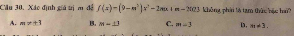 Xác định giá trị m đề f(x)=(9-m^2)x^2-2mx+m-2023 không phải là tam thức bậc hai?
A. m!= ± 3 B. m=± 3 C. m=3 D. m!= 3.