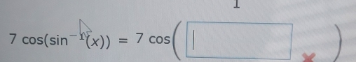 7cos (sin^(-1)(x))=7cos (□ )