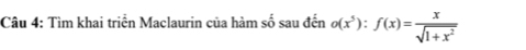 Tìm khai triển Maclaurin của hàm số sau đến o(x^5):f(x)= x/sqrt(1+x^2) 