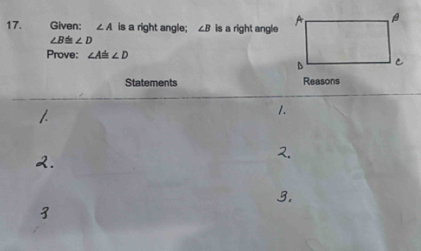 Given: ∠ A is a right angle; ∠ B is a right angle
∠ B≌ ∠ D
Prove: ∠ A≌ ∠ D
Statements Reasons