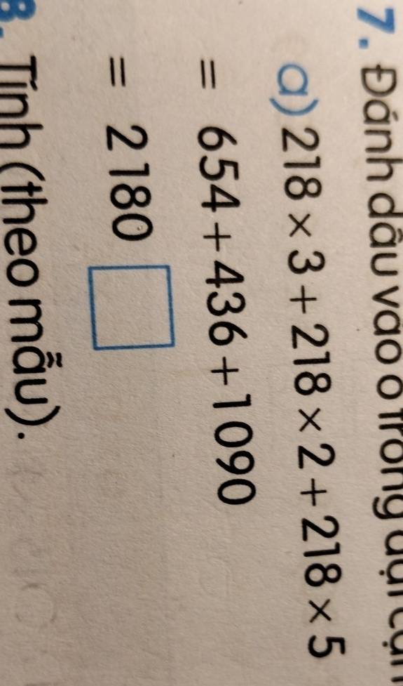 Đánh đầu vào 6 trong đụi cạn 
a) 218* 3+218* 2+218* 5
=654+436+1090
=2180 □ 
B. Tính (theo mẫu).
