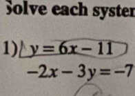 Solve each syster
1) y=6x-11
-2x-3y=-7