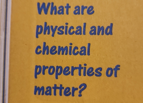 What are 
physical and 
chemical 
properties of 
matter?