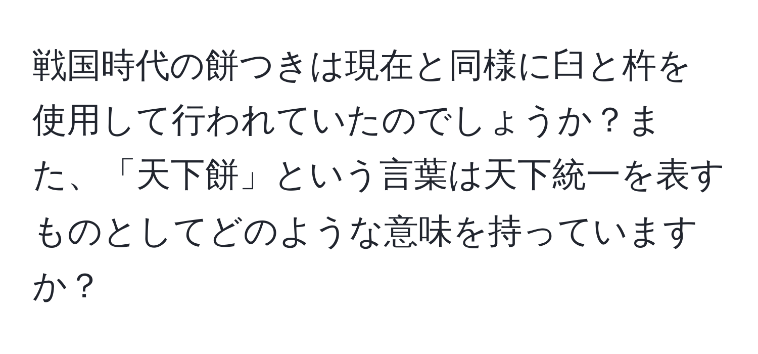 戦国時代の餅つきは現在と同様に臼と杵を使用して行われていたのでしょうか？また、「天下餅」という言葉は天下統一を表すものとしてどのような意味を持っていますか？