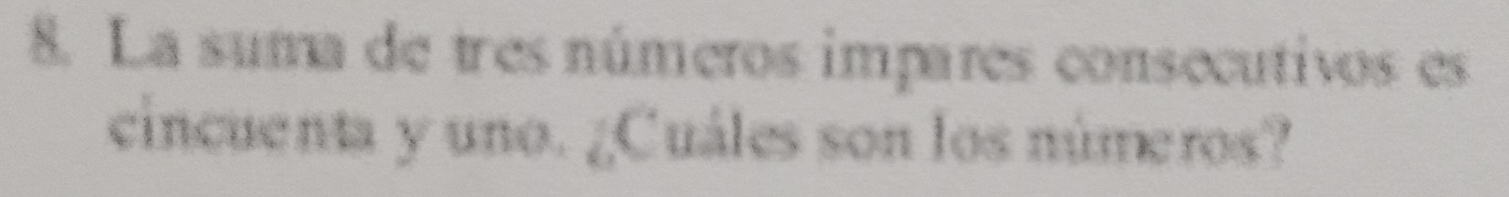 La suma de tres números impares consecutivos es 
cincuenta y uno. ¿Cuáles son los números?