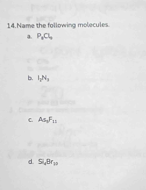 Name the following molecules.
a. P_8Cl_9
b. I_2N_3
C. As_5F_11
d. Si_4Br_10