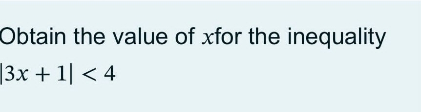 Obtain the value of xfor the inequality
|3x+1|<4</tex>