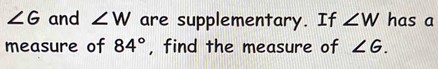 Solved: ∠ G and ∠ W are supplementary. If ∠ W has a measure of 84 ...