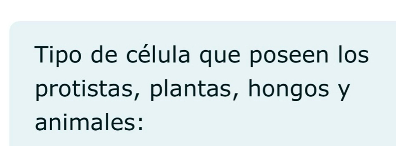 Tipo de célula que poseen los 
protistas, plantas, hongos y 
animales: