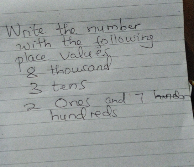 Write the number 
with the following 
place values
8 thousand
3 tens
2 Ones and 7 bandr 
hund reds