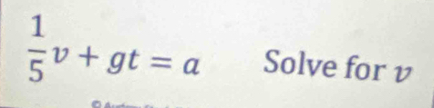  1/5 v+gt=a Solve for v