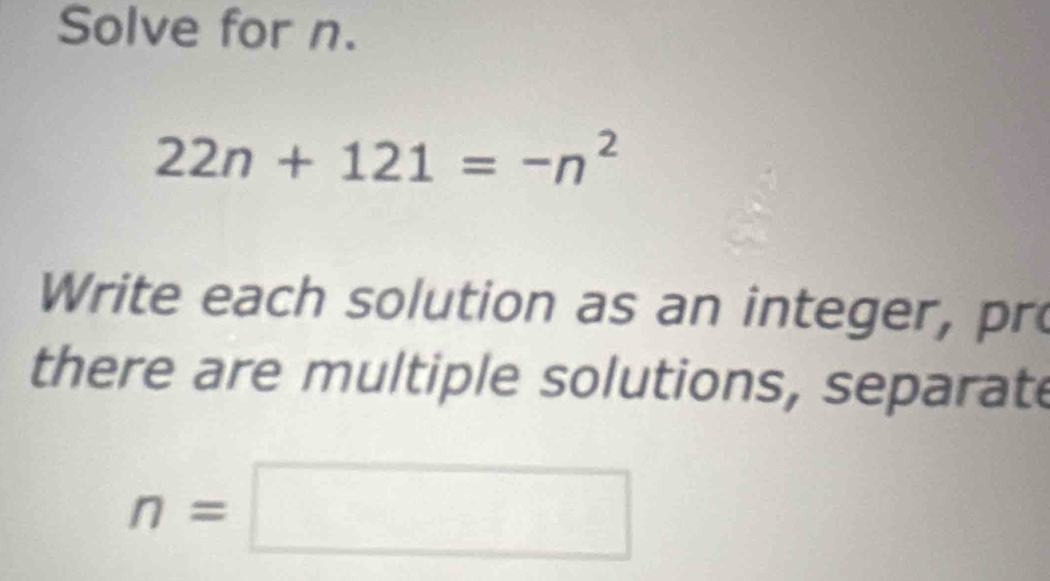 Solved: Solve for n. 22n+121=-n^2 Write each solution as an integer, pr ...