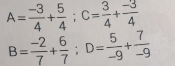 A= (-3)/4 + 5/4 ; C= 3/4 + (-3)/4 
B= (-2)/7 + 6/7 ; D= 5/-9 + 7/-9 