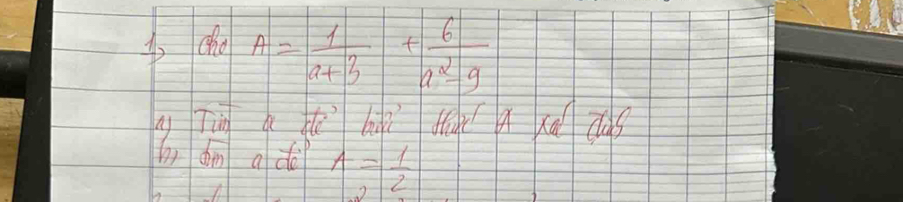 cho A= 1/a+3 + 6/a^2-9 
y Tìng h zú bà tg a xa cas 
b dm a dè A= 1/2 