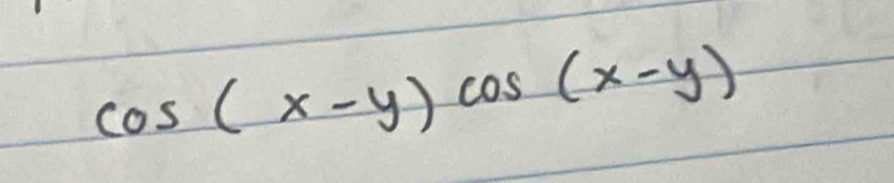 cos (x-y)cos (x-y)