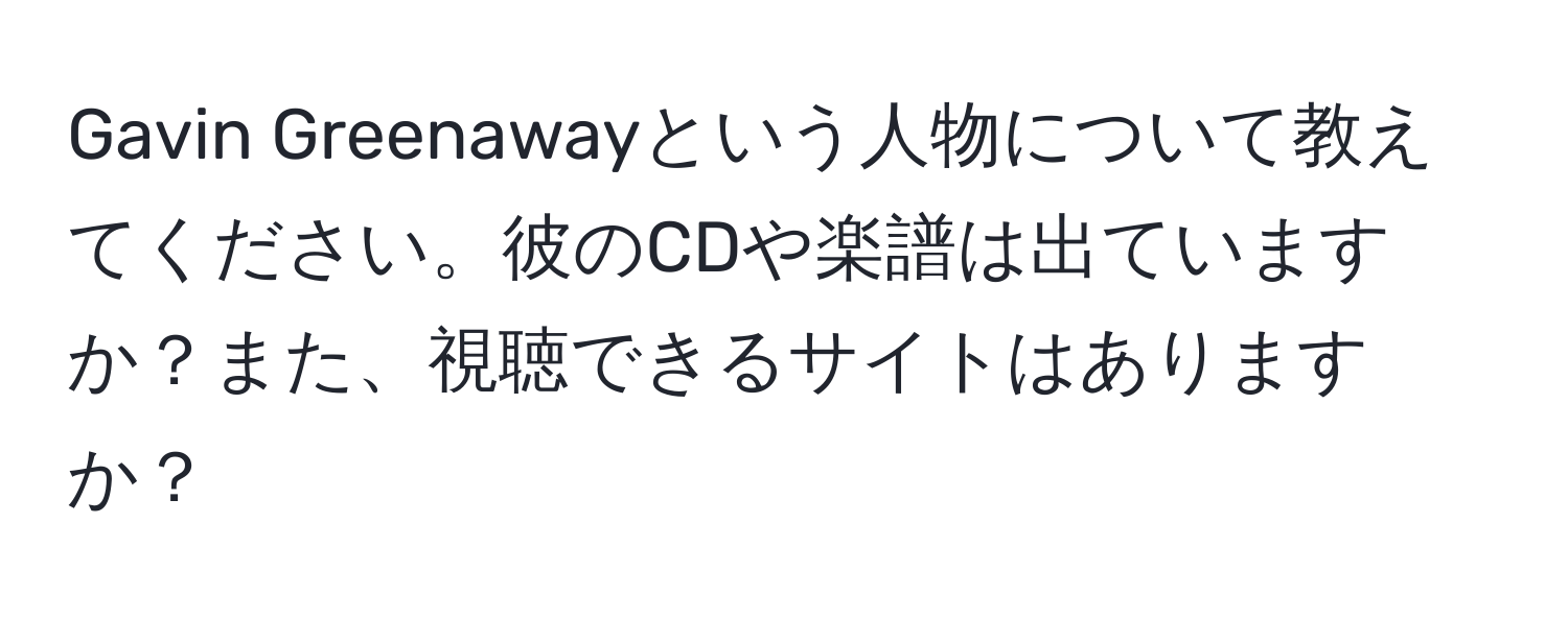 Gavin Greenawayという人物について教えてください。彼のCDや楽譜は出ていますか？また、視聴できるサイトはありますか？