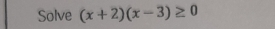 Solve (x+2)(x-3)≥ 0