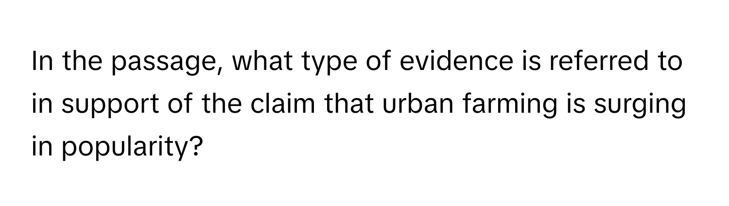 In the passage, what type of evidence is referred to in support of the claim that urban farming is surging in popularity?