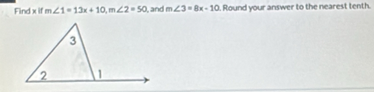 Find x if m∠ 1=13x+10, m∠ 2=50 , and m∠ 3=8x-10. Round your answer to the nearest tenth.