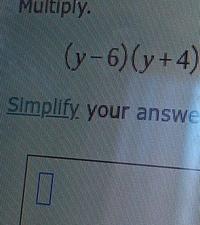 Multiply.
(y-6)(y+4)
Simplify your answe