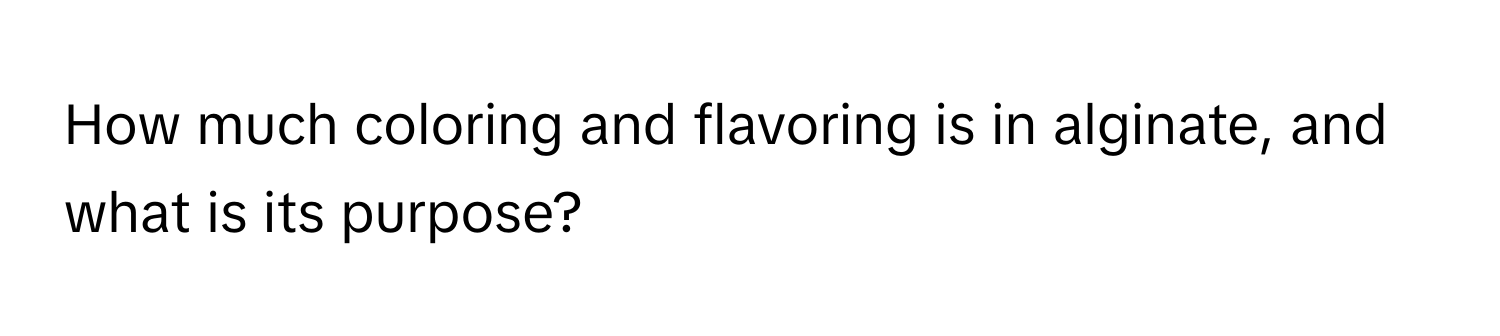 How much coloring and flavoring is in alginate, and what is its purpose?