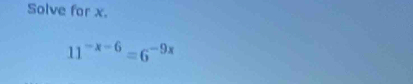 Solve for x.
11^(-x-6)=6^(-9x)