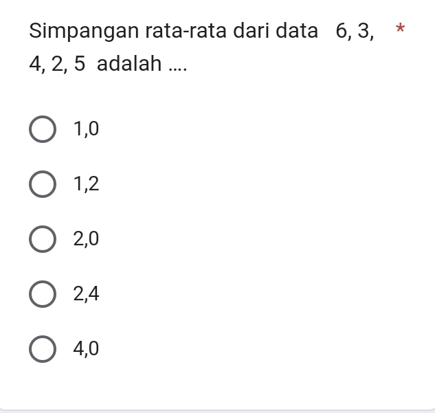 Simpangan rata-rata dari data 6, 3, *
4, 2, 5 adalah ....
1, 0
1, 2
2, 0
2, 4
4, 0