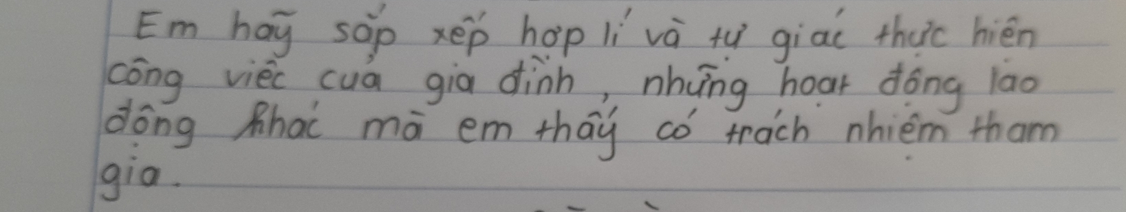 Em hay sop xep hop lì và tu giai thuc hién 
cōng viec cua gia dinh, nhōng hear dóng lao 
dōng Rhac mà em thay có trach nhièm tham 
gia.