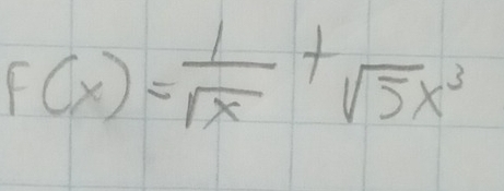 F(x)= 1/sqrt(x) +sqrt(5x^3)