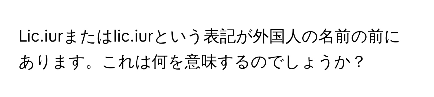 Lic.iurまたはlic.iurという表記が外国人の名前の前にあります。これは何を意味するのでしょうか？