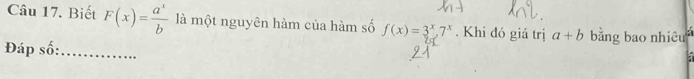 Biết F(x)= a^x/b  là một nguyên hàm của hàm số f(x)=3^x, 7^x. Khi đó giá trị a+b bằng bao nhiêu 
Đáp số:_