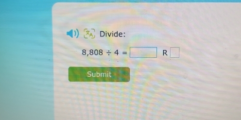 Divide:
8,808/ 4=□ R□
Submit