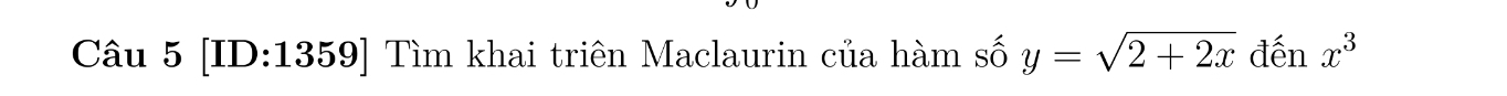 [ID:1359] Tìm khai triên Maclaurin của hàm số y=sqrt(2+2x) đến x^3