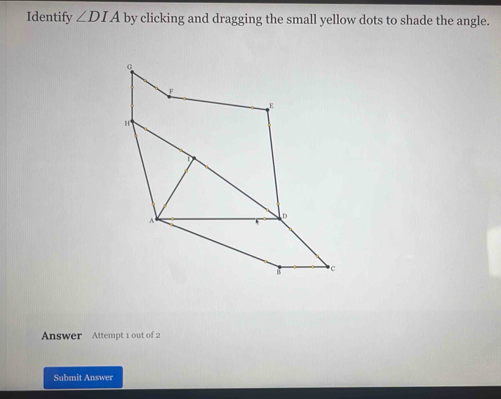 Identify ∠ DIA by clicking and dragging the small yellow dots to shade the angle. 
Answer Attempt 1 out of 2 
Submit Answer