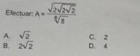 Efectuar: A=frac sqrt(2sqrt 2sqrt 2)sqrt[6](8)
A. sqrt(2) C. 2
B. 2sqrt(2) D. 4