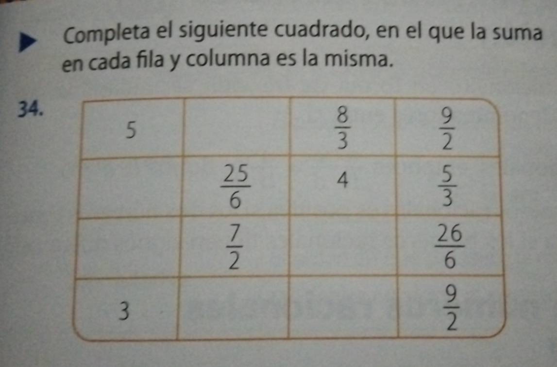 Completa el siguiente cuadrado, en el que la suma
en cada fila y columna es la misma.
34