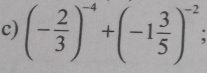 (- 2/3 )^-4+(-1 3/5 )^-2;