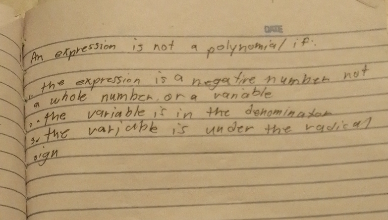 An expression is not a polynomial if.
the expression is a negative number not
a whole number, or a vanable
,the variable is in the denominafos
s. the variable is under the radical
sign