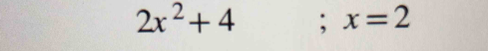 2x^2+4; x=2