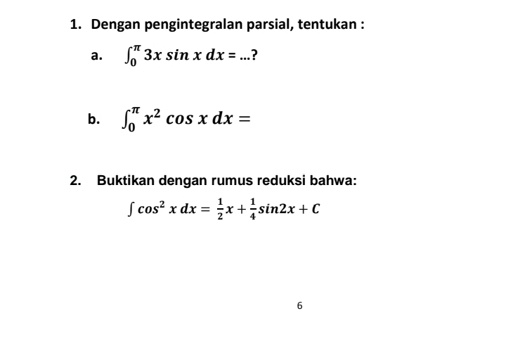 Dengan pengintegralan parsial, tentukan :
a. ∈t _0^((π)3xsin xdx=... 
b. ∈t _0^(π)x^2)cos xdx=
2. Buktikan dengan rumus reduksi bahwa:
∈t cos^2xdx= 1/2 x+ 1/4 sin 2x+C
6