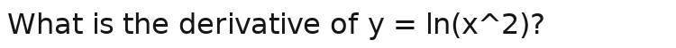 What is the derivative of y = ln(x^2)?