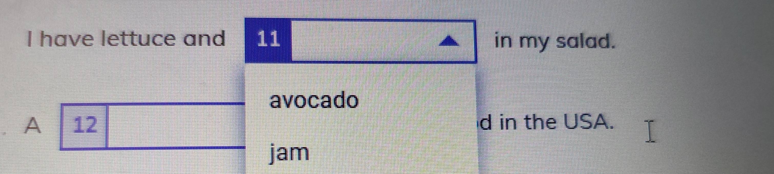 have lettuce and 11 in my salad.
avocado
A 12 d in the USA.
jam