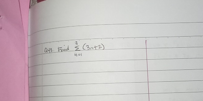 ays. Fnd sumlimits _(n=1)^3(3n+2)