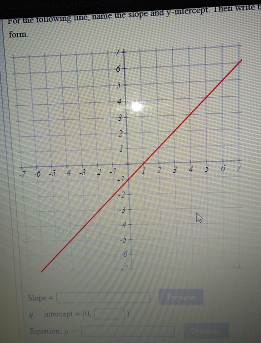 For the following line, name the slope and y-intercept. Then write t 
form. 
Slope =□ Preview
y - intercept =(0,□ )
Equation y=□ 3x^(25·s)