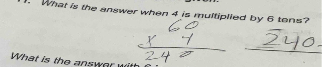 What is the answer when 4 is multiplied by 6 tens? 
_ 
What is the answer wit