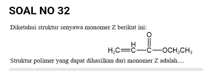 SOAL NO 32
Diketahui struktur senyawa monomer Z berikut ini:.
Struktur polimer yang dapat dihasilkan dari monomer Z adalah....