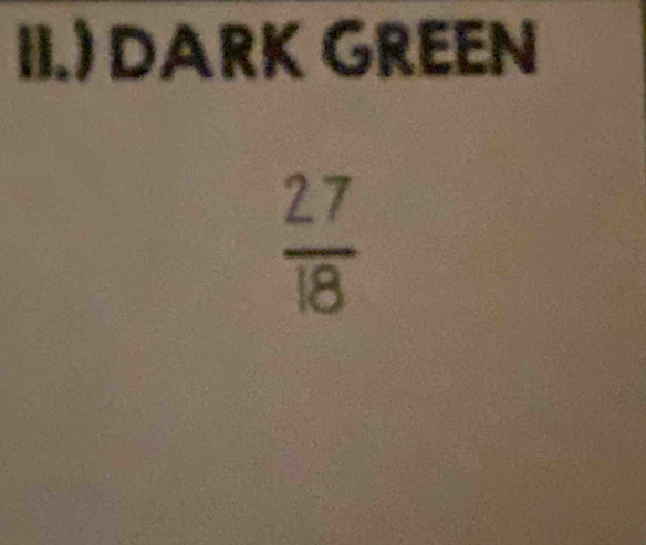 II.) DARK GREEN
 27/18 