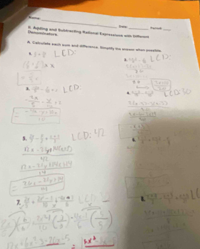 Name_ Date 
Period_ 
II. Adding and Subtracting Rational Expressions with Different 
Denominators 
A. Calculate each sum and difference. Simplify the answer when possible. 
1 
2. 
3. 
A. 
5.  2x/7 - y/2 + (x+3)/3 
7.
 1/2 
8.