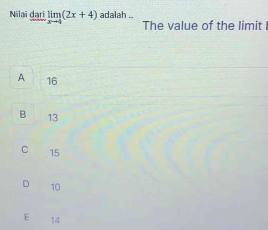 Nilai dari limlimits _xto 4(2x+4) adalah ..
The value of the limit I
A 16
B 13
C 15
D 10
E 14