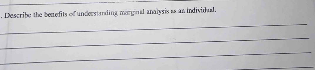 Describe the benefits of understanding marginal analysis as an individual. 
_ 
_ 
_ 
_